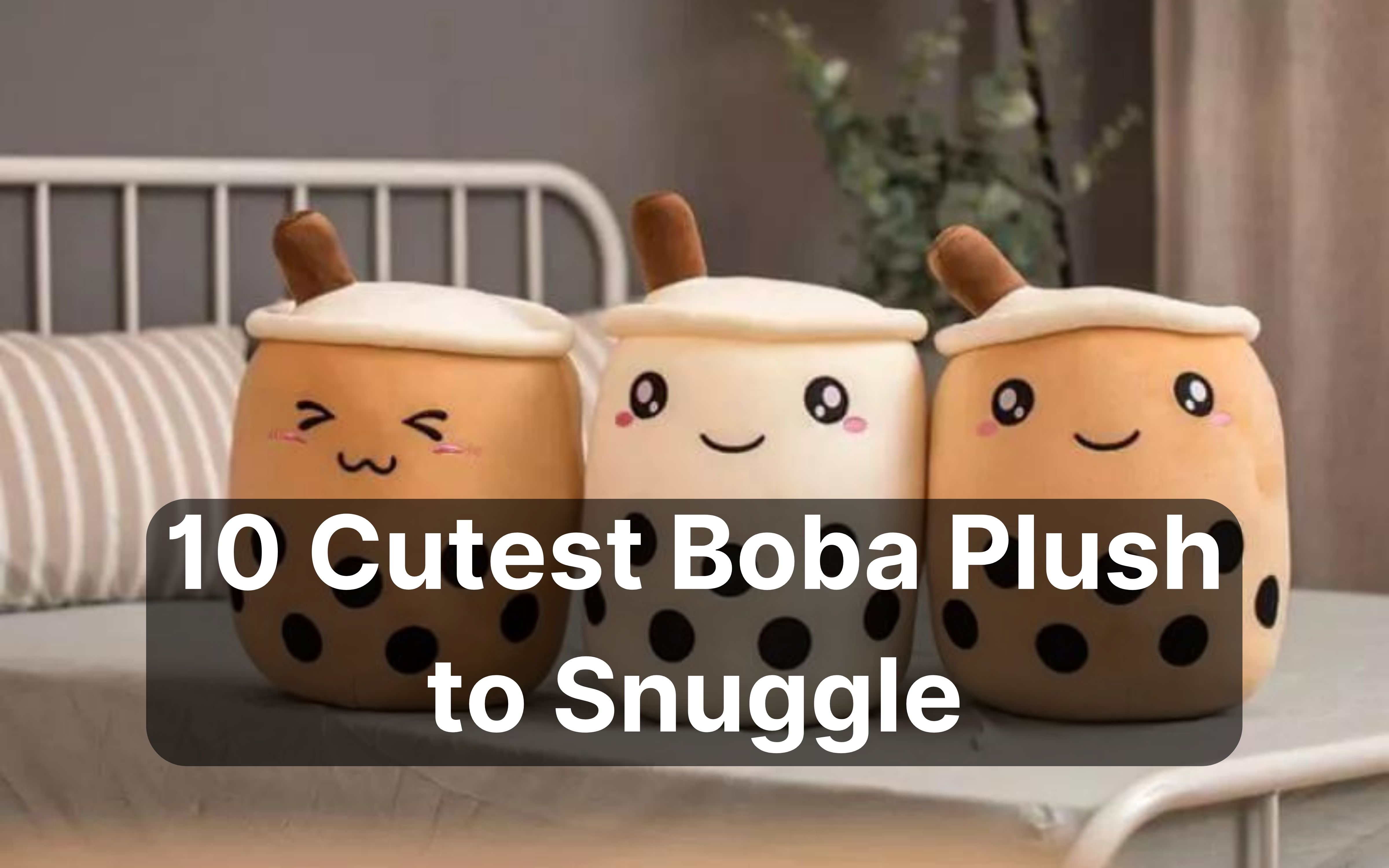 10 Cutest Boba Plush to Snuggle & Drink Bubble Tea in 2023